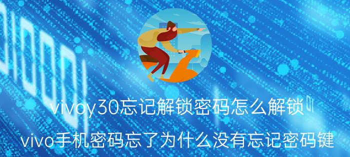 vivoy30忘记解锁密码怎么解锁 vivo手机密码忘了为什么没有忘记密码键？